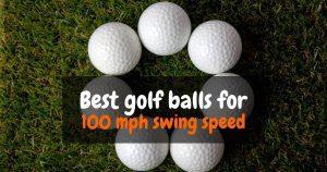 Best golf balls for 100 mph swing speed